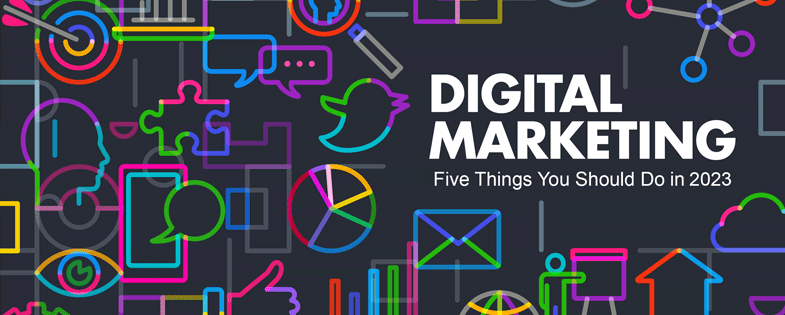 Five Things You Should Do in 2023 in Digital Marketing